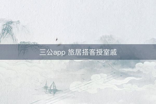 三公app 旅居搭客授室戚