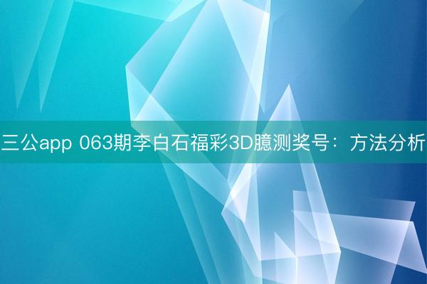 三公app 063期李白石福彩3D臆测奖号：方法分析