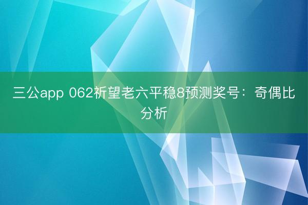 三公app 062祈望老六平稳8预测奖号：奇偶比分析