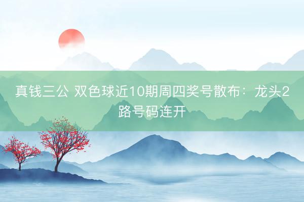 真钱三公 双色球近10期周四奖号散布：龙头2路号码连开